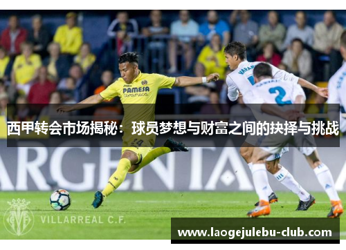 西甲转会市场揭秘：球员梦想与财富之间的抉择与挑战