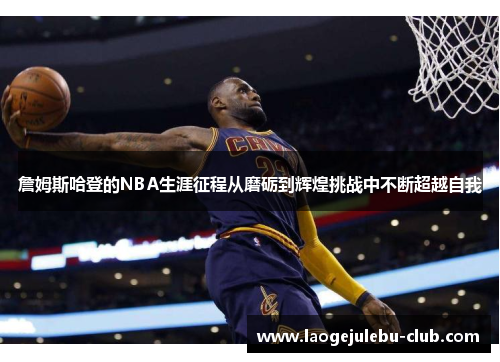 詹姆斯哈登的NBA生涯征程从磨砺到辉煌挑战中不断超越自我