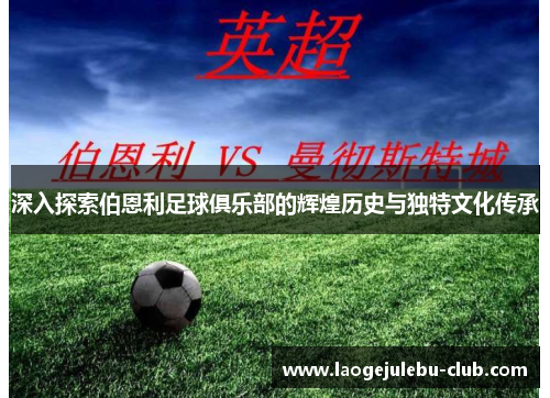 深入探索伯恩利足球俱乐部的辉煌历史与独特文化传承
