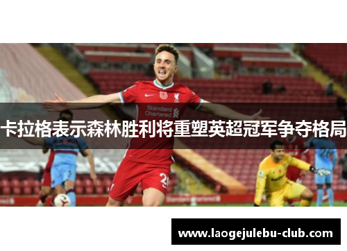 卡拉格表示森林胜利将重塑英超冠军争夺格局