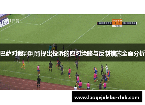 巴萨对裁判判罚提出投诉的应对策略与反制措施全面分析