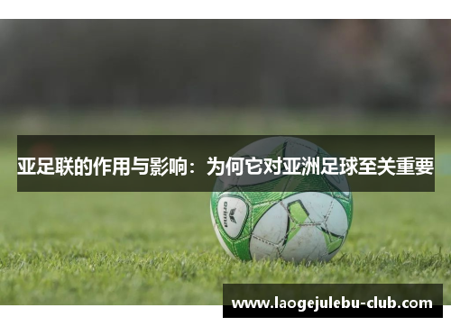 亚足联的作用与影响：为何它对亚洲足球至关重要