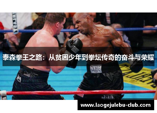 泰森拳王之路：从贫困少年到拳坛传奇的奋斗与荣耀