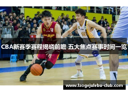 CBA新赛季赛程揭晓前瞻 五大焦点赛事时间一览
