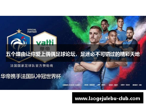 五个理由让你爱上偶偶足球论坛，足迷必不可错过的精彩天地
