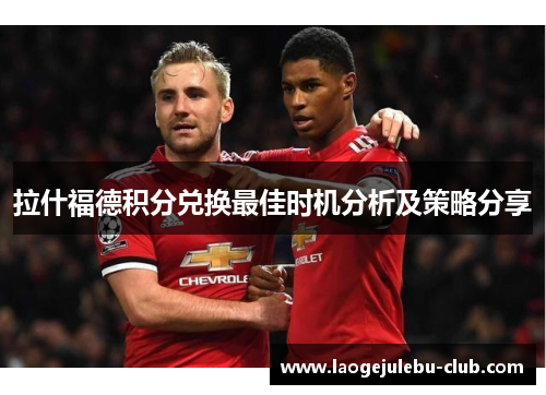 拉什福德积分兑换最佳时机分析及策略分享