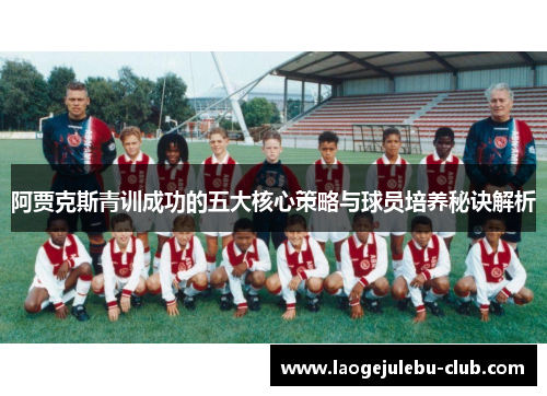 阿贾克斯青训成功的五大核心策略与球员培养秘诀解析