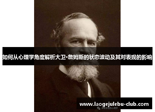 如何从心理学角度解析大卫·詹姆斯的状态波动及其对表现的影响