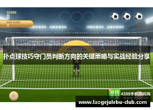 扑点球技巧守门员判断方向的关键策略与实战经验分享
