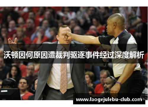 沃顿因何原因遭裁判驱逐事件经过深度解析