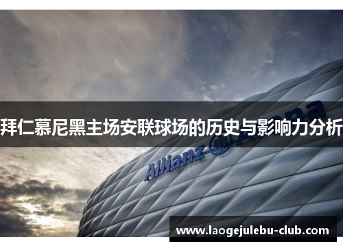 拜仁慕尼黑主场安联球场的历史与影响力分析